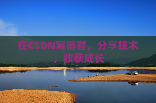 在CSDN写博客，分享技术，收获成长