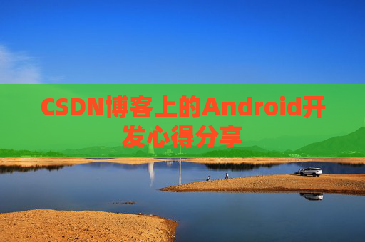 CSDN博客上的Android开发心得分享